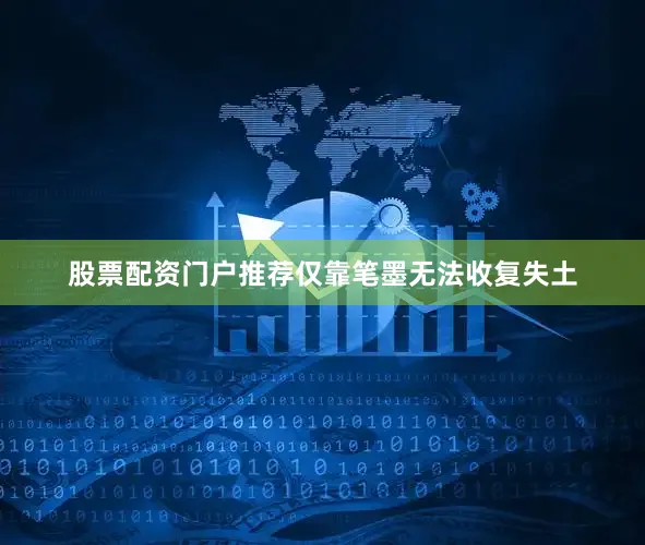 股票配资门户推荐仅靠笔墨无法收复失土