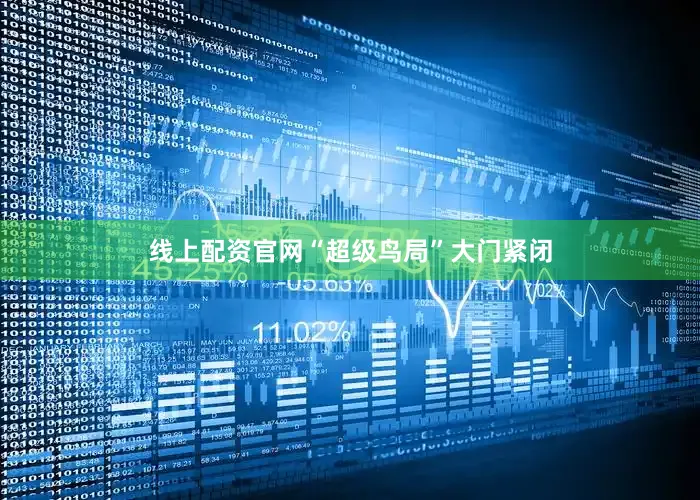 线上配资官网“超级鸟局”大门紧闭