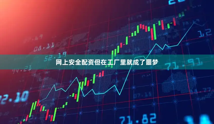 网上安全配资但在工厂里就成了噩梦