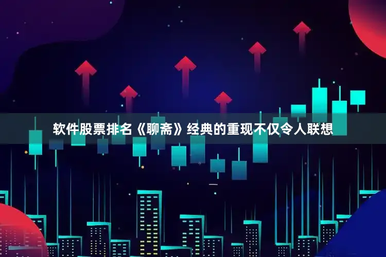 软件股票排名《聊斋》经典的重现不仅令人联想