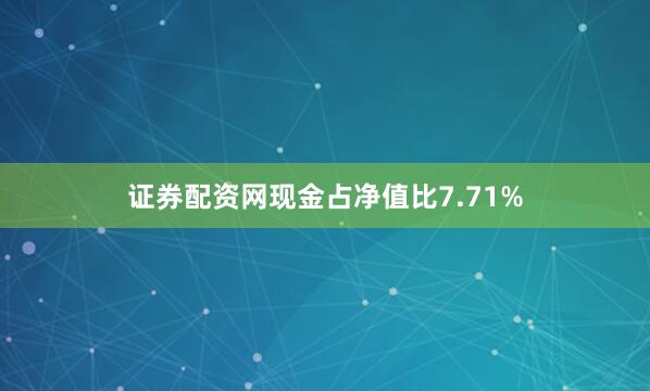 证券配资网现金占净值比7.71%