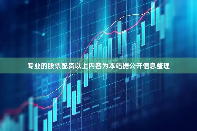 专业的股票配资以上内容为本站据公开信息整理